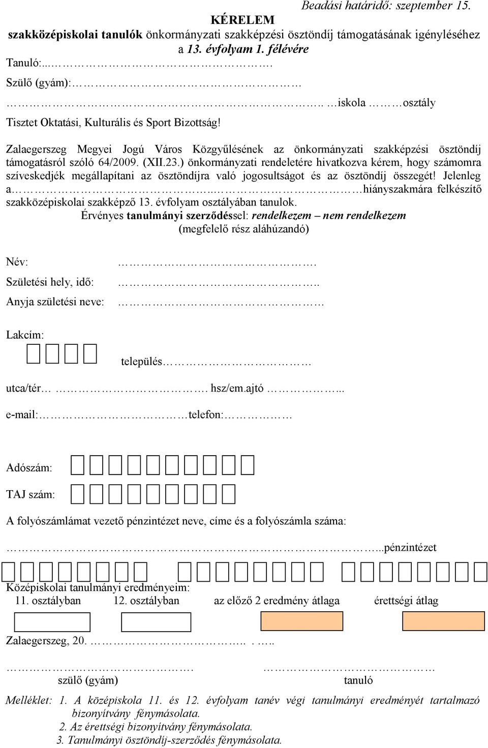 Érvényes tanulmányi szerződéssel: rendelkezem nem rendelkezem (megfelelő rész aláhúzandó)...pénzintézet Középiskolai tanulmányi eredményeim: 11. osztályban 12.