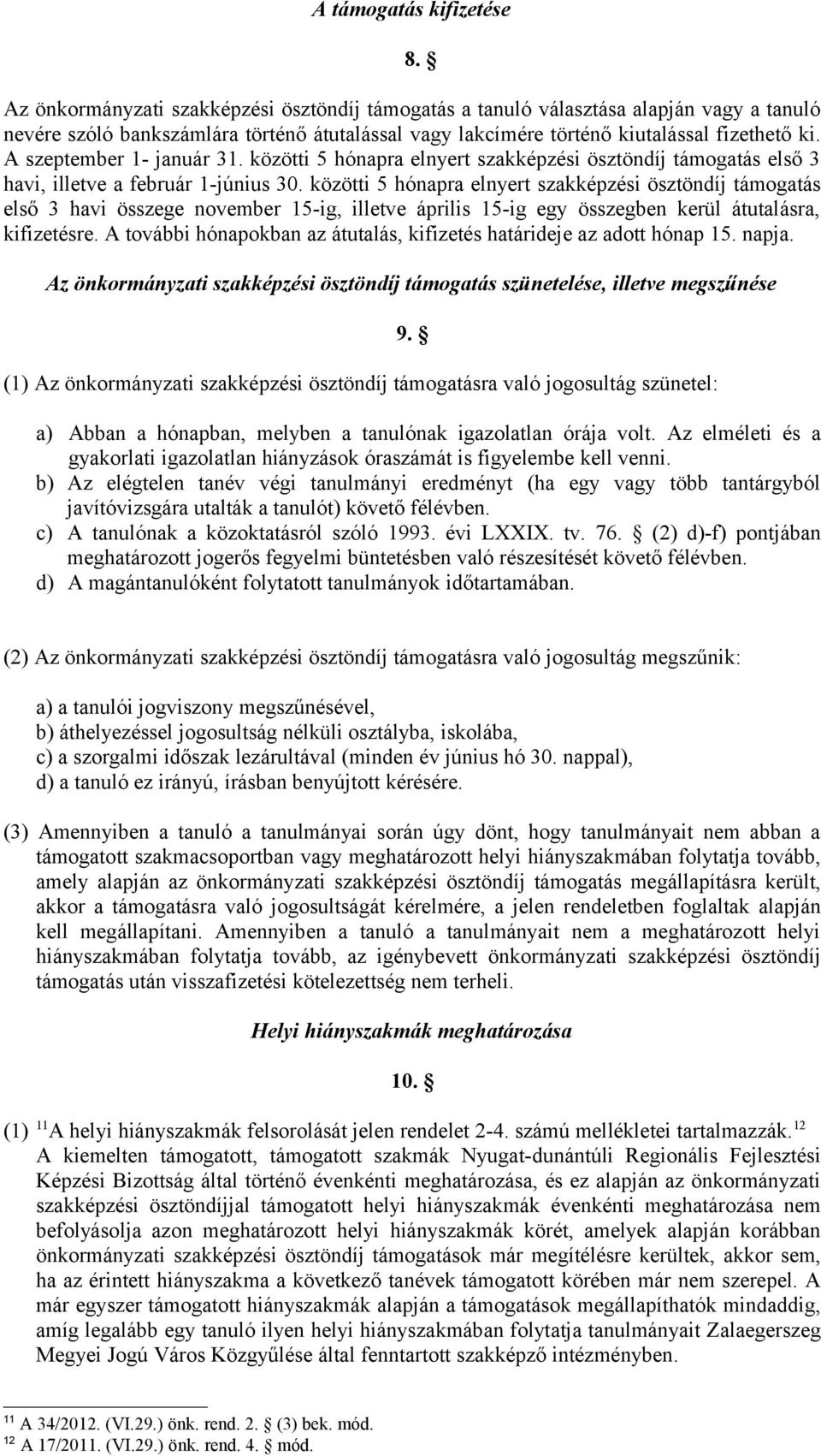 A szeptember 1- január 31. közötti 5 hónapra elnyert szakképzési ösztöndíj támogatás első 3 havi, illetve a február 1-június 30.