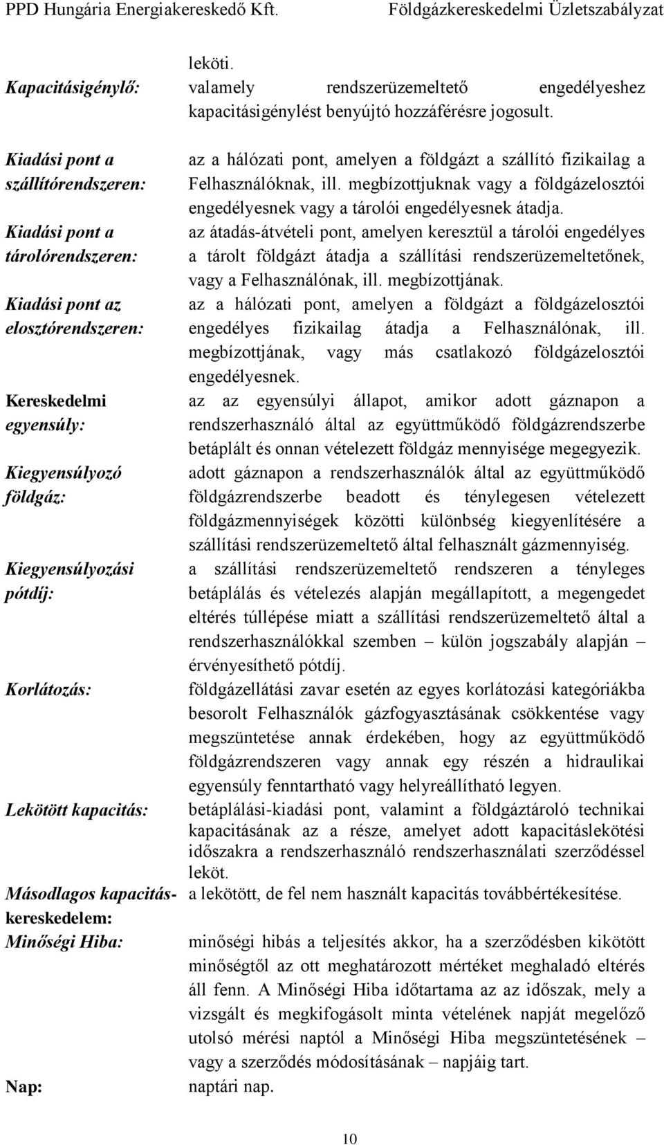 kapacitás: Másodlagos kapacitáskereskedelem: Minőségi Hiba: Nap: az a hálózati pont, amelyen a földgázt a szállító fizikailag a Felhasználóknak, ill.