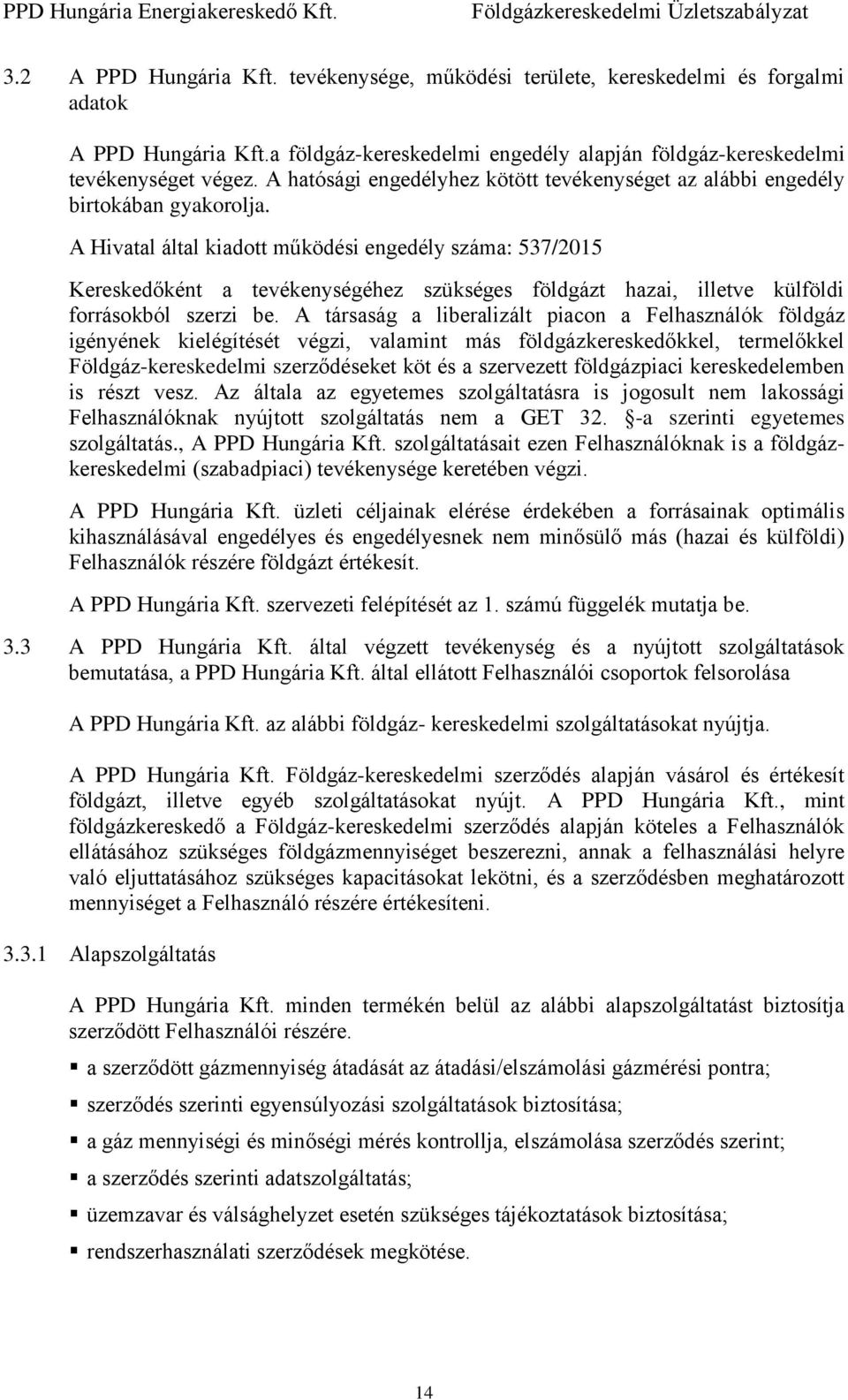 A Hivatal által kiadott működési engedély száma: 537/2015 Kereskedőként a tevékenységéhez szükséges földgázt hazai, illetve külföldi forrásokból szerzi be.