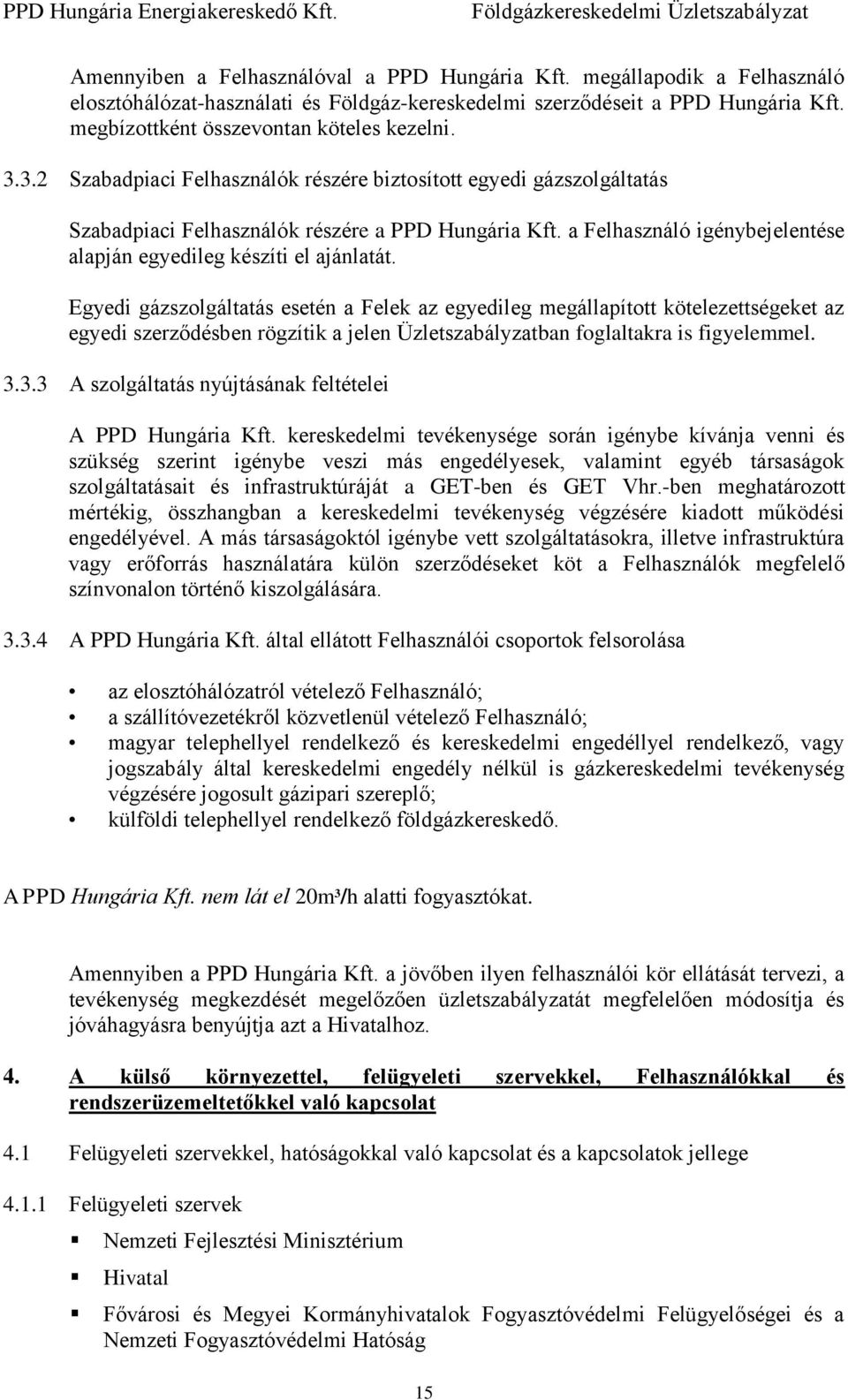 Egyedi gázszolgáltatás esetén a Felek az egyedileg megállapított kötelezettségeket az egyedi szerződésben rögzítik a jelen Üzletszabályzatban foglaltakra is figyelemmel. 3.