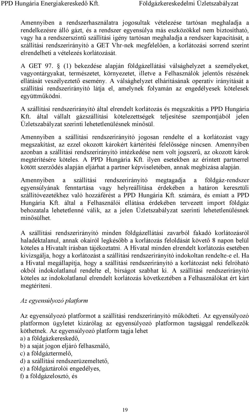 (1) bekezdése alapján földgázellátási válsághelyzet a személyeket, vagyontárgyakat, természetet, környezetet, illetve a Felhasználók jelentős részének ellátását veszélyeztető esemény.