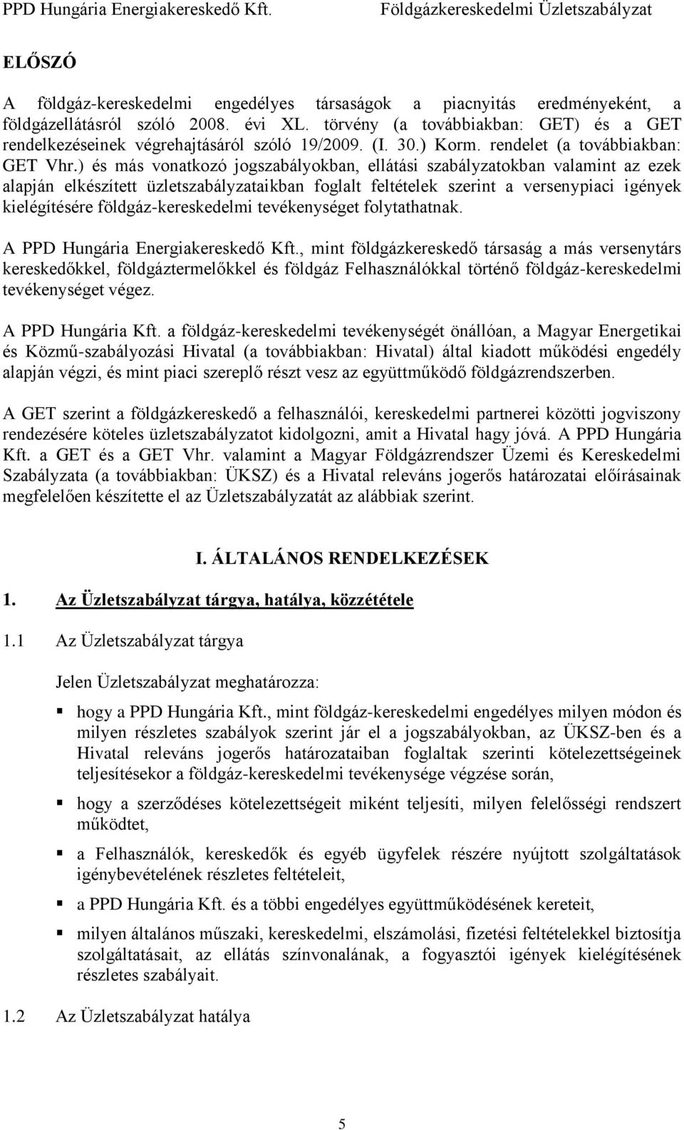 ) és más vonatkozó jogszabályokban, ellátási szabályzatokban valamint az ezek alapján elkészített üzletszabályzataikban foglalt feltételek szerint a versenypiaci igények kielégítésére