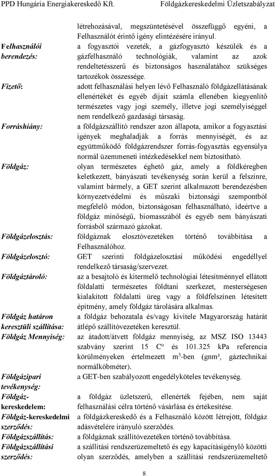 Fizető: adott felhasználási helyen lévő Felhasználó földgázellátásának ellenértékét és egyéb díjait számla ellenében kiegyenlítő természetes vagy jogi személy, illetve jogi személyiséggel nem