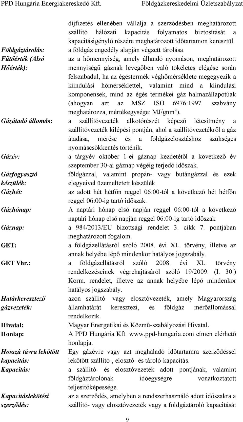 az a hőmennyiség, amely állandó nyomáson, meghatározott mennyiségű gáznak levegőben való tökéletes elégése során felszabadul, ha az égéstermék véghőmérséklete megegyezik a kiindulási hőmérséklettel,