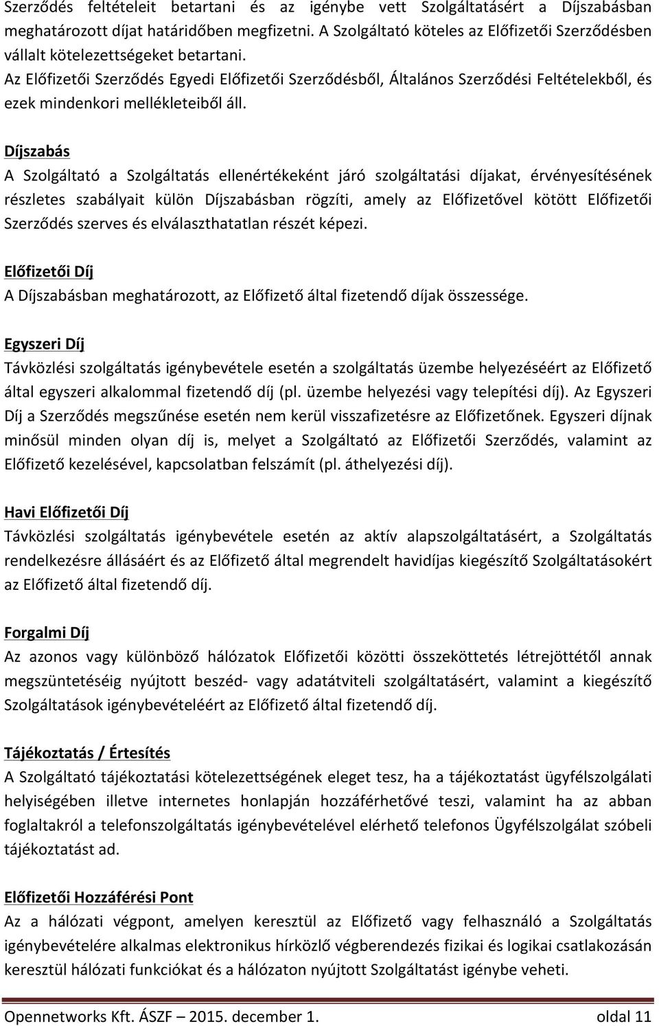 Díjszabás A Szolgáltató a Szolgáltatás ellenértékeként járó szolgáltatási díjakat, érvényesítésének részletes szabályait külön Díjszabásban rögzíti, amely az Előfizetővel kötött Előfizetői