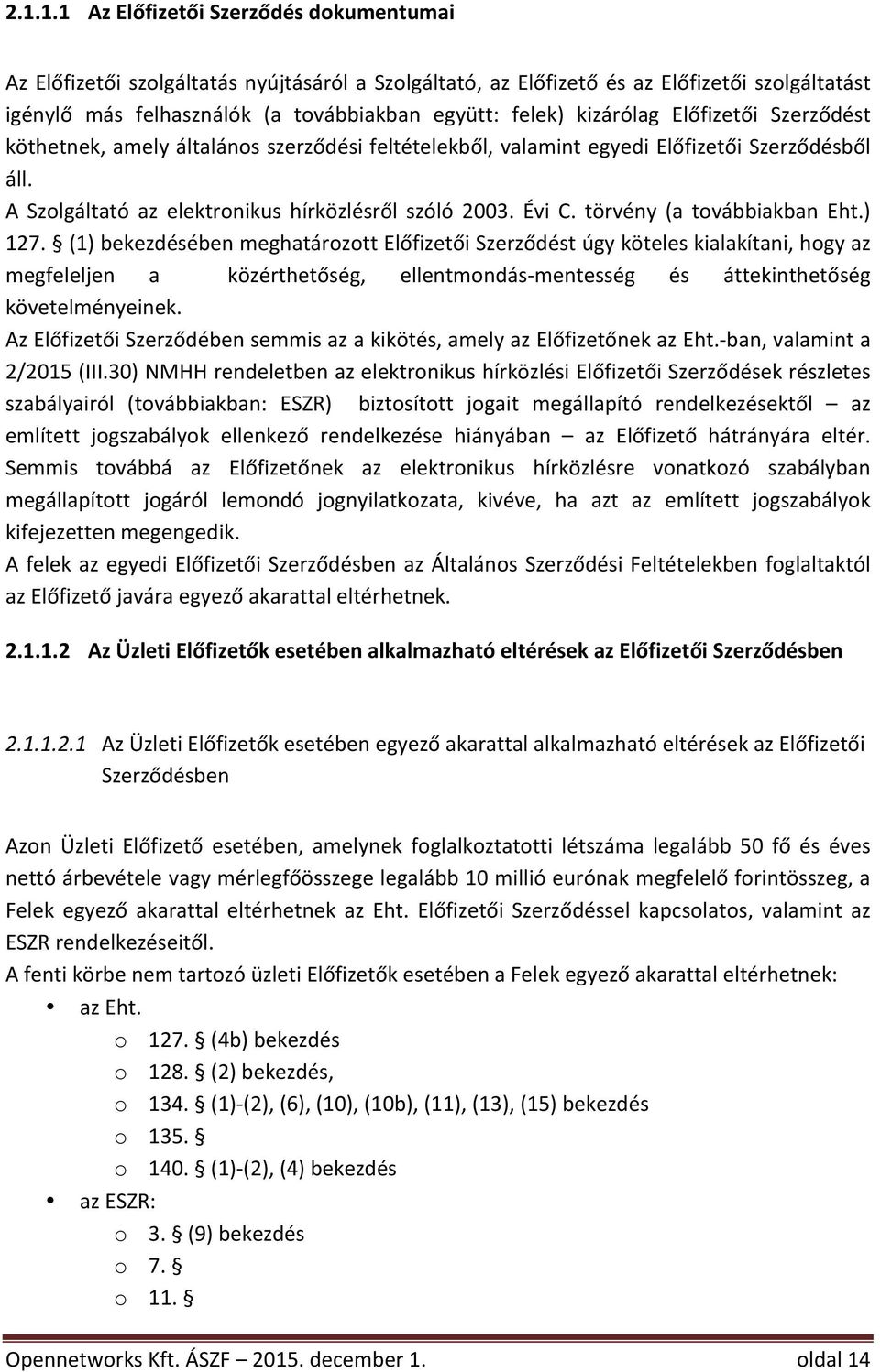 törvény (a továbbiakban Eht.) 127. (1)bekezdésébenmeghatározottElőfizetőiSzerződéstúgyköteleskialakítani,hogyaz megfeleljen a közérthetőség, ellentmondáslmentesség és áttekinthetőség követelményeinek.