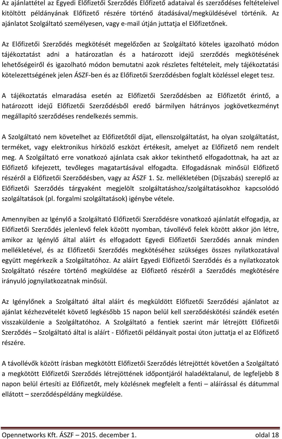 Az Előfizetői Szerződés megkötését megelőzően az Szolgáltató köteles igazolható módon tájékoztatást adni a határozatlan és a határozott idejű szerződés megkötésének