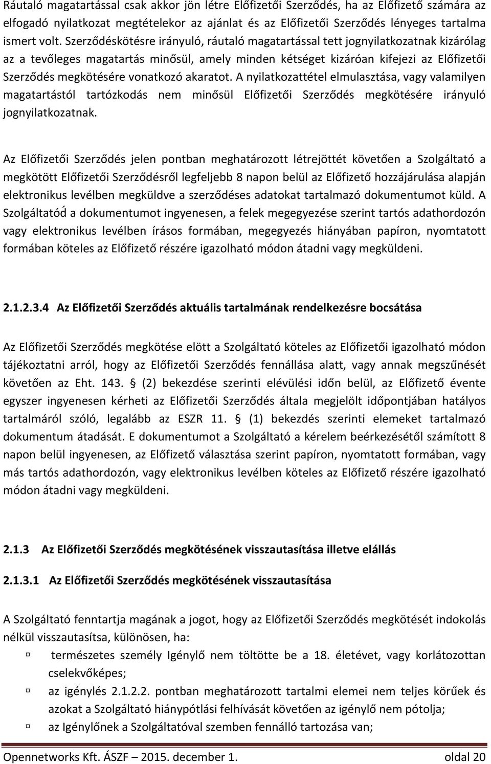 Szerződésmegkötésérevonatkozóakaratot.Anyilatkozattételelmulasztása,vagyvalamilyen magatartástól tartózkodás nem minősül Előfizetői Szerződés megkötésére irányuló jognyilatkozatnak.