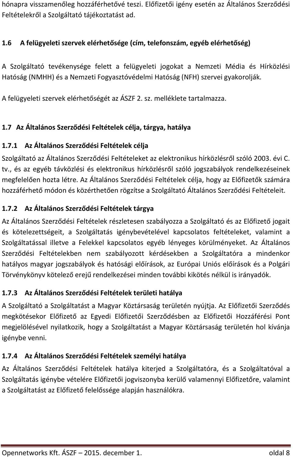 Hatóság(NMHH)ésaNemzetiFogyasztóvédelmiHatóság(NFH)szerveigyakorolják. AfelügyeletiszervekelérhetőségétazÁSZF2.sz.mellékletetartalmazza. 1.7 