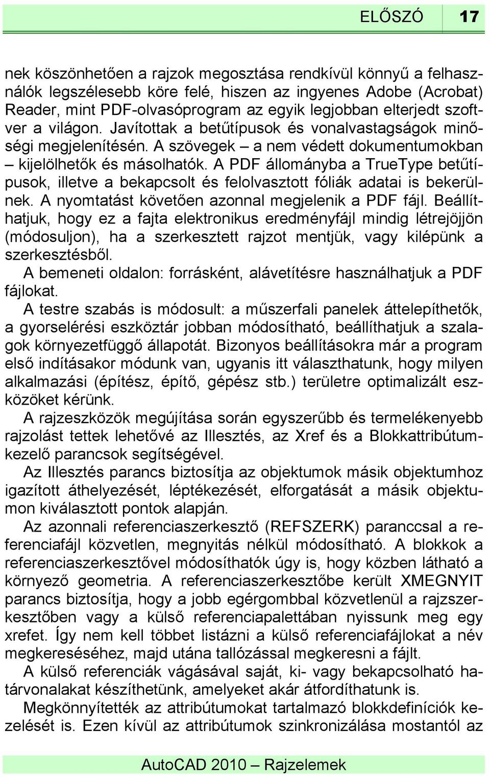 A PDF állományba a TrueType betűtípusok, illetve a bekapcsolt és felolvasztott fóliák adatai is bekerülnek. A nyomtatást követően azonnal megjelenik a PDF fájl.