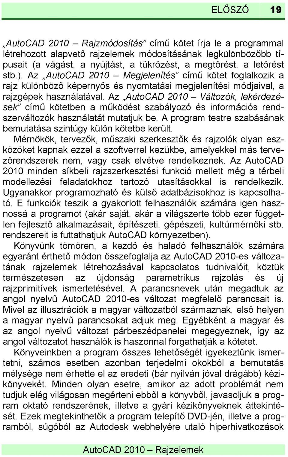 Az AutoCAD 2010 Változók, lekérdezések című kötetben a működést szabályozó és információs rendszerváltozók használatát mutatjuk be.