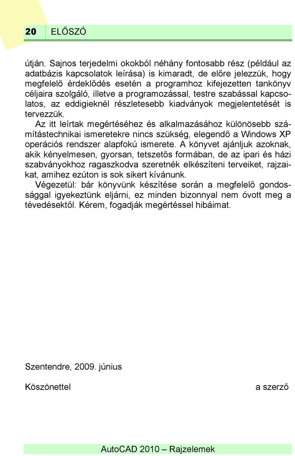 szolgáló, illetve a programozással, testre szabással kapcsolatos, az eddigieknél részletesebb kiadványok megjelentetését is tervezzük.