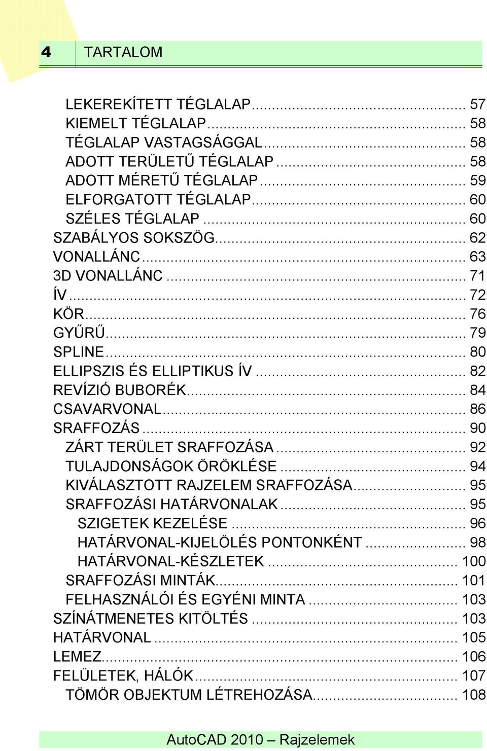 .. 90 ZÁRT TERÜLET SRAFFOZÁSA... 92 TULAJDONSÁGOK ÖRÖKLÉSE... 94 KIVÁLASZTOTT RAJZELEM SRAFFOZÁSA... 95 SRAFFOZÁSI HATÁRVONALAK... 95 SZIGETEK KEZELÉSE... 96 HATÁRVONAL-KIJELÖLÉS PONTONKÉNT.