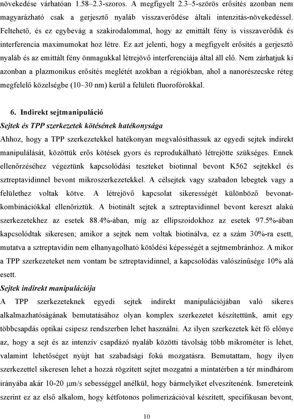 Ez azt jelenti, hogy a megfigyelt erősítés a gerjesztő nyaláb és az emittált fény önmagukkal létrejövő interferenciája által áll elő.