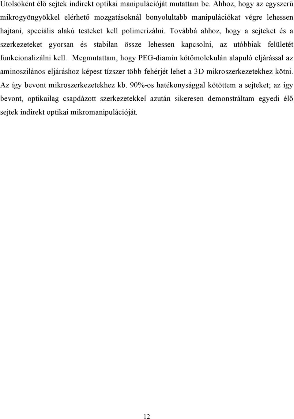 Továbbá ahhoz, hogy a sejteket és a szerkezeteket gyorsan és stabilan össze lehessen kapcsolni, az utóbbiak felületét funkcionalizálni kell.