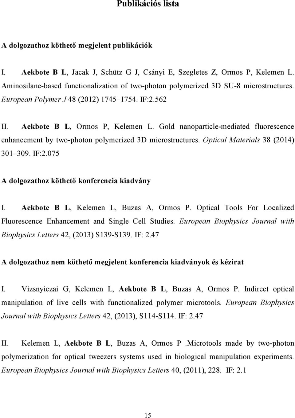 Gold nanoparticle-mediated fluorescence enhancement by two-photon polymerized 3D microstructures. Optical Materials 38 (2014) 301 309. IF:2.075 A dolgozathoz köthető konferencia kiadvány I.