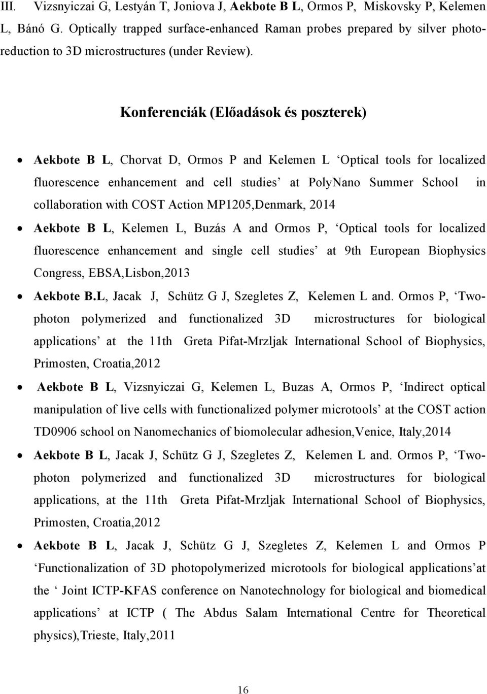 Konferenciák (Előadások és poszterek) Aekbote B L, Chorvat D, Ormos P and Kelemen L Optical tools for localized fluorescence enhancement and cell studies at PolyNano Summer School in collaboration