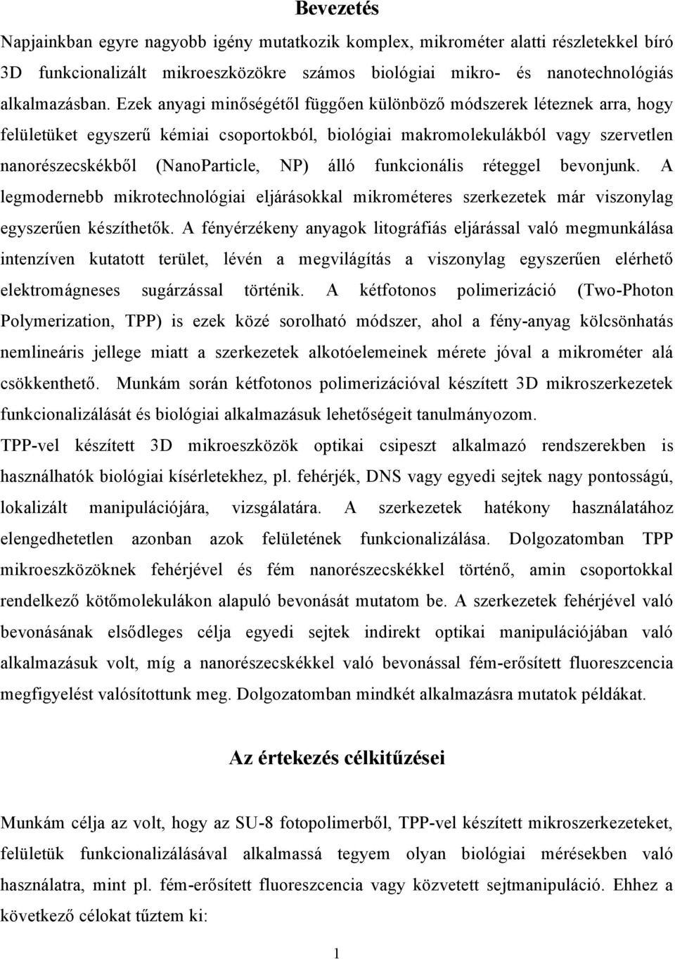 funkcionális réteggel bevonjunk. A legmodernebb mikrotechnológiai eljárásokkal mikrométeres szerkezetek már viszonylag egyszerűen készíthetők.