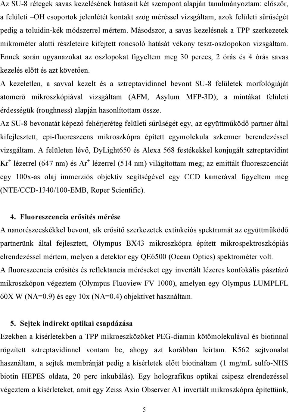 Ennek során ugyanazokat az oszlopokat figyeltem meg 30 perces, 2 órás és 4 órás savas kezelés előtt és azt követően.