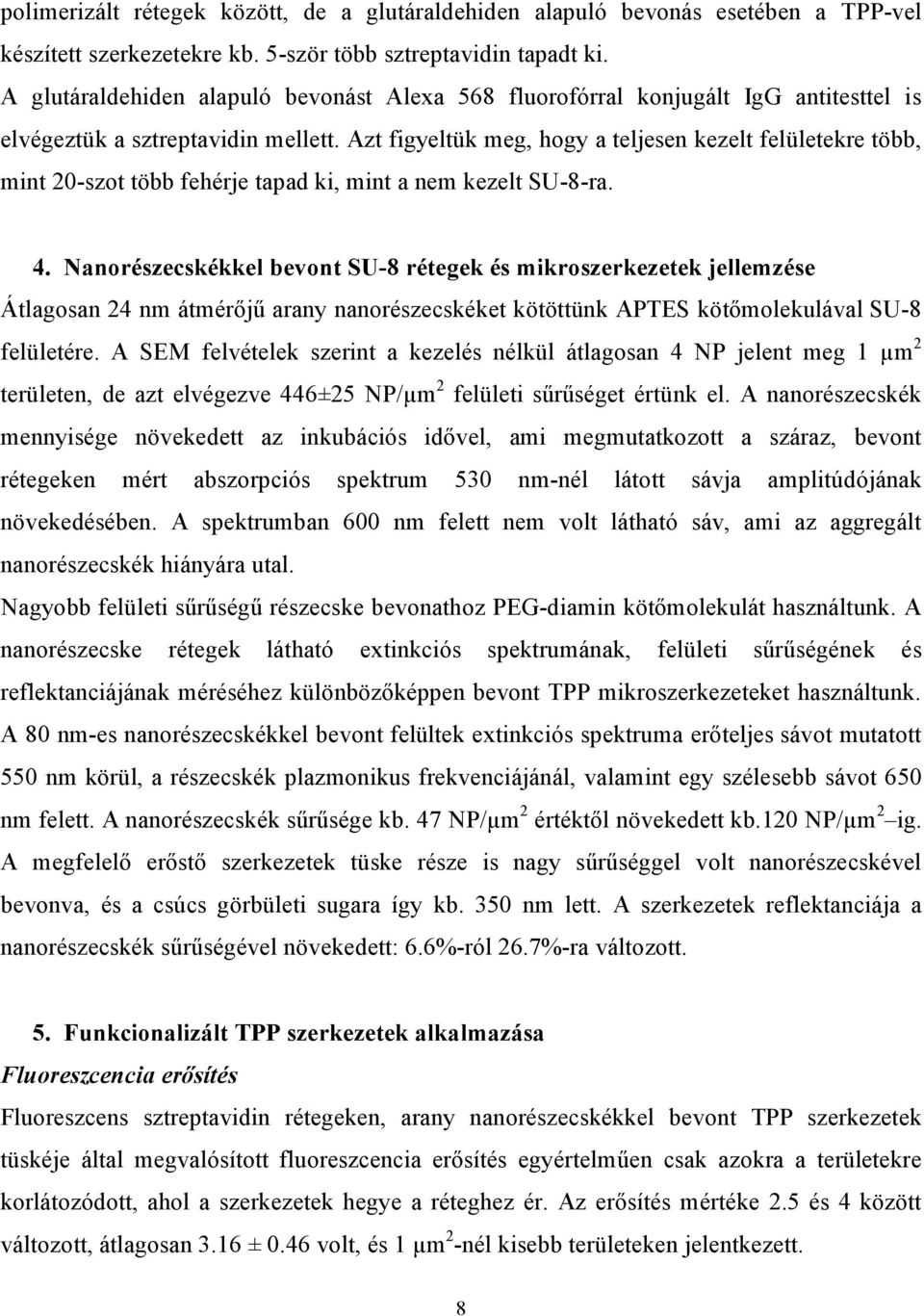 Azt figyeltük meg, hogy a teljesen kezelt felületekre több, mint 20-szot több fehérje tapad ki, mint a nem kezelt SU-8-ra. 4.