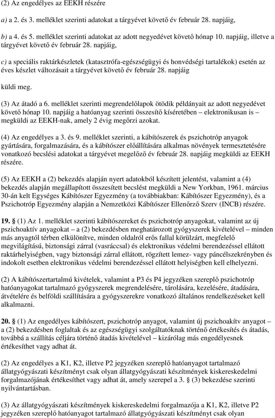 napjáig, c) a speciális raktárkészletek (katasztrófa-egészségügyi és honvédségi tartalékok) esetén az éves készlet változásait a tárgyévet követı év február 28. napjáig küldi meg. (3) Az átadó a 6.