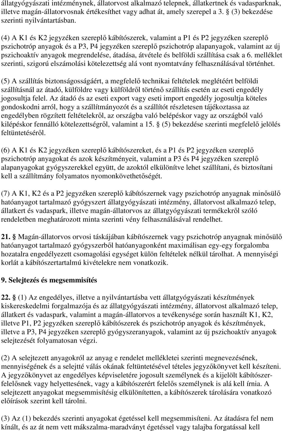 (4) A K1 és K2 jegyzéken szereplı kábítószerek, valamint a P1 és P2 jegyzéken szereplı pszichotróp anyagok és a P3, P4 jegyzéken szereplı pszichotróp alapanyagok, valamint az új pszichoaktív anyagok