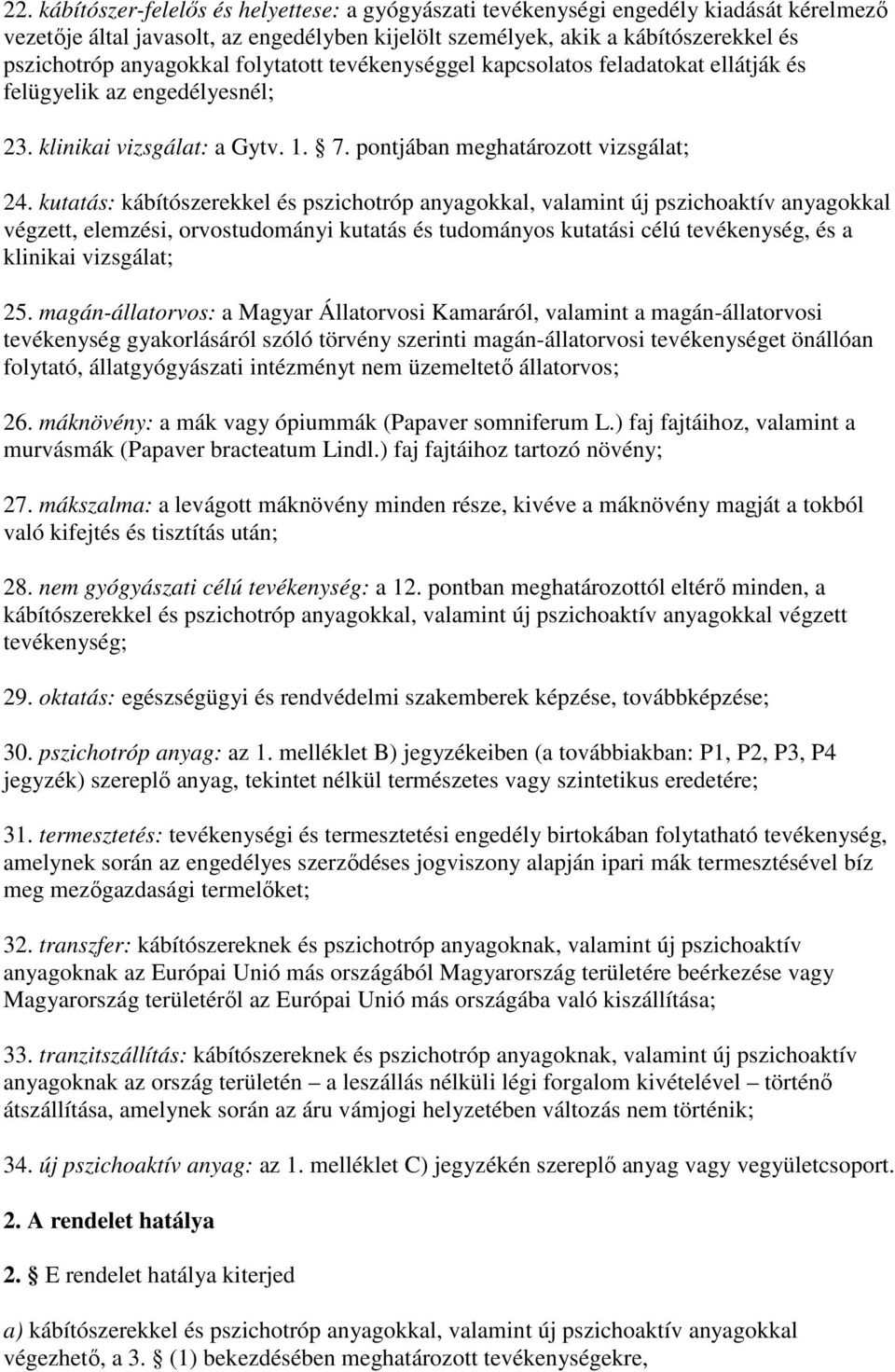 kutatás: kábítószerekkel és pszichotróp anyagokkal, valamint új pszichoaktív anyagokkal végzett, elemzési, orvostudományi kutatás és tudományos kutatási célú tevékenység, és a klinikai vizsgálat; 25.