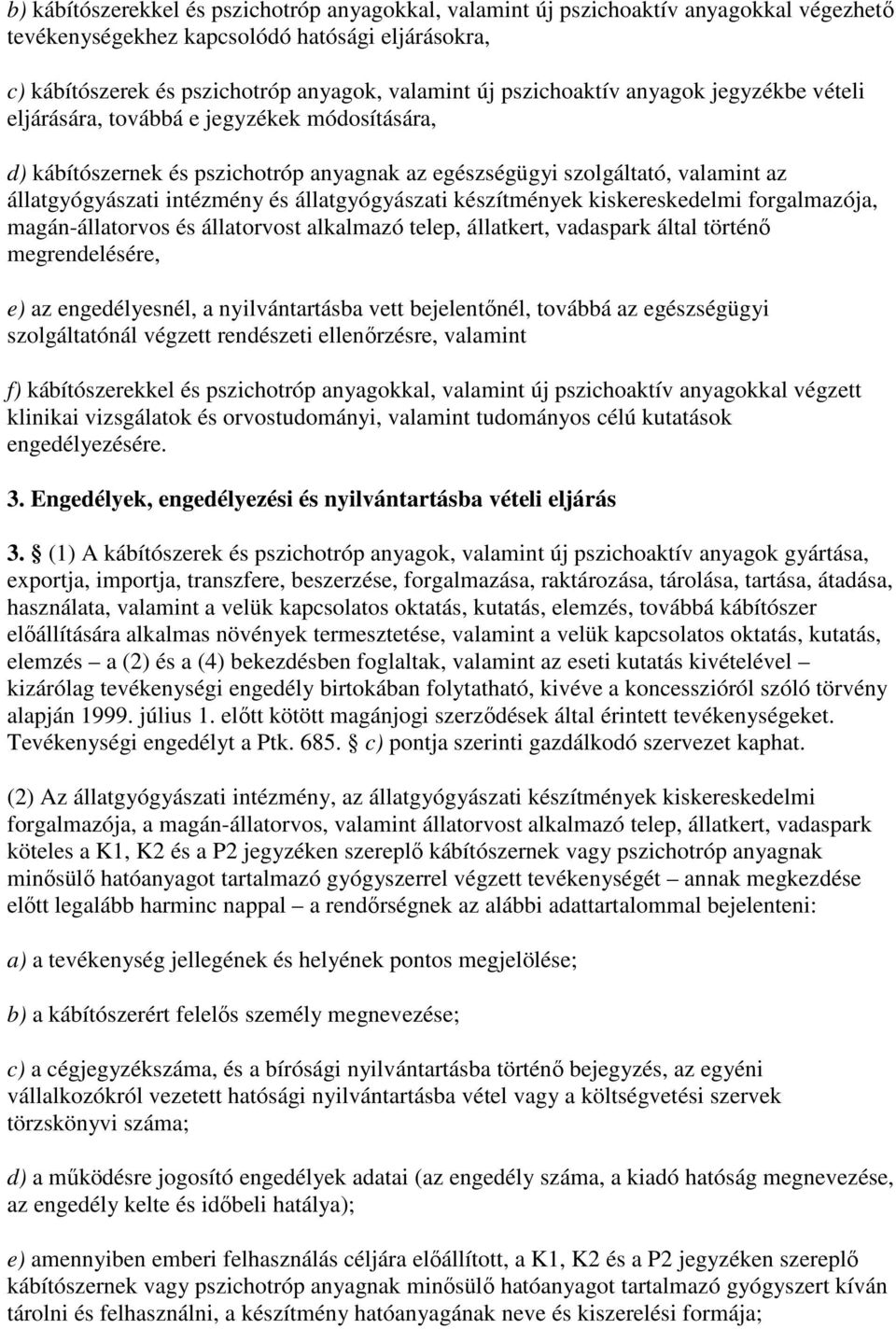 állatgyógyászati készítmények kiskereskedelmi forgalmazója, magán-állatorvos és állatorvost alkalmazó telep, állatkert, vadaspark által történı megrendelésére, e) az engedélyesnél, a nyilvántartásba