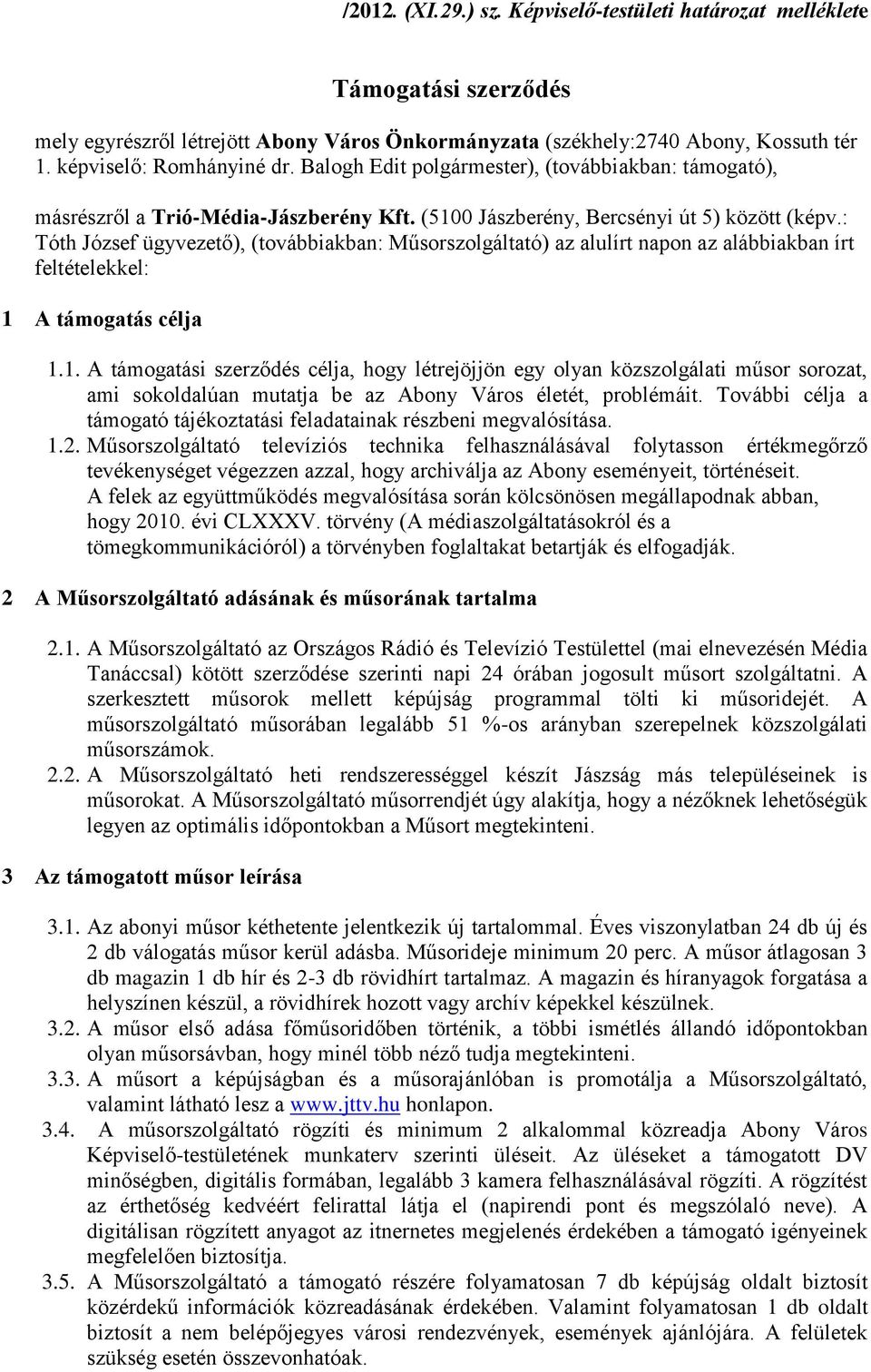 : Tóth József ügyvezető), (továbbiakban: Műsorszolgáltató) az alulírt napon az alábbiakban írt feltételekkel: 1 