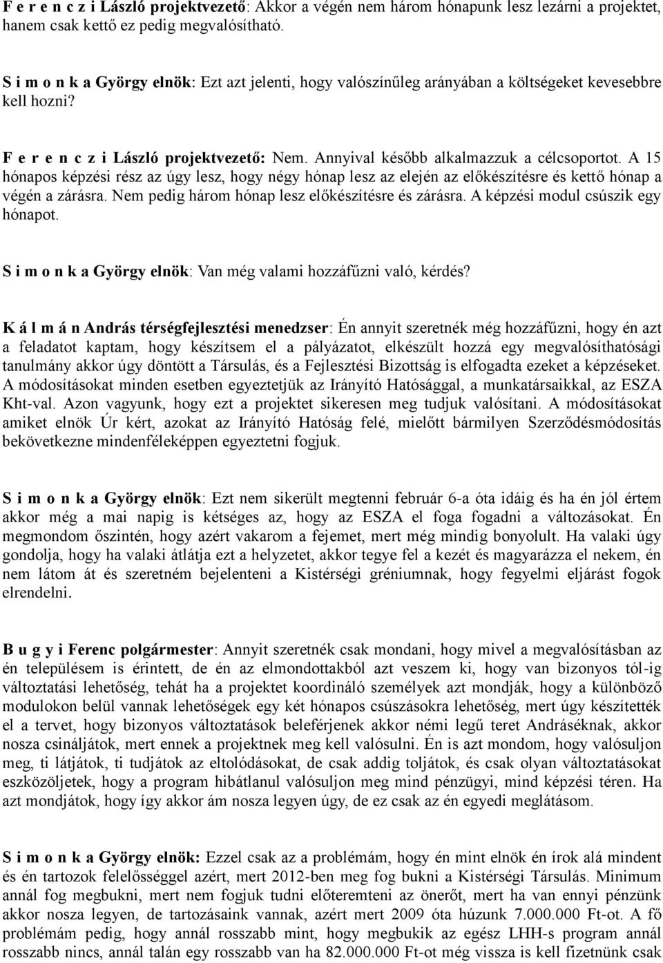 A 15 hónapos képzési rész az úgy lesz, hogy négy hónap lesz az elején az előkészítésre és kettő hónap a végén a zárásra. Nem pedig három hónap lesz előkészítésre és zárásra.