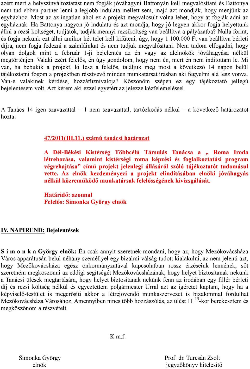 Ha Battonya nagyon jó indulatú és azt mondja, hogy jó legyen akkor fogja helyettünk állni a rezsi költséget, tudjátok, tudják mennyi rezsiköltség van beállítva a pályázatba?