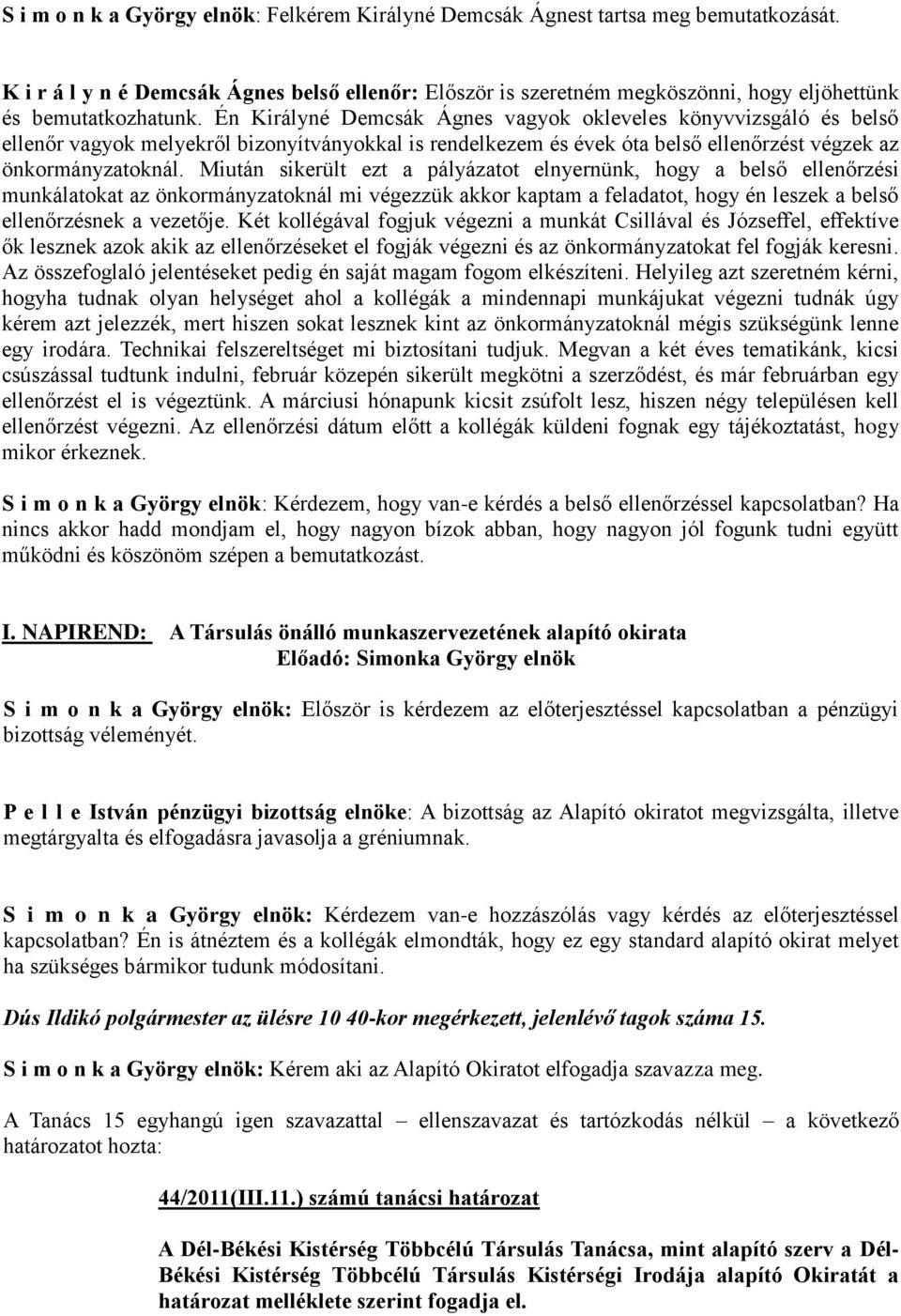 Én Királyné Demcsák Ágnes vagyok okleveles könyvvizsgáló és belső ellenőr vagyok melyekről bizonyítványokkal is rendelkezem és évek óta belső ellenőrzést végzek az önkormányzatoknál.