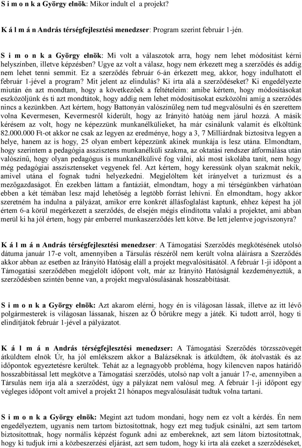 Ugye az volt a válasz, hogy nem érkezett meg a szerződés és addig nem lehet tenni semmit. Ez a szerződés február 6-án érkezett meg, akkor, hogy indulhatott el február 1-jével a program?