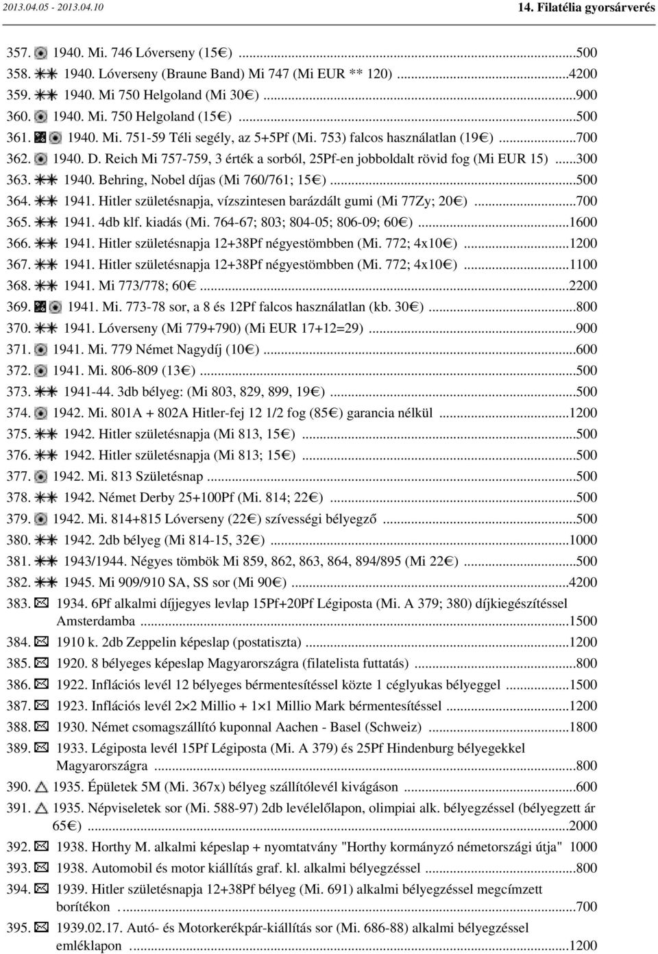 Hitler születésnapja, vízszintesen barázdált gumi (Mi 77Zy; 20 )...700 365. 1941. 4db klf. kiadás (Mi. 764-67; 803; 804-05; 806-09; 60 )...1600 366. 1941. Hitler születésnapja 12+38Pf négyestömbben (Mi.