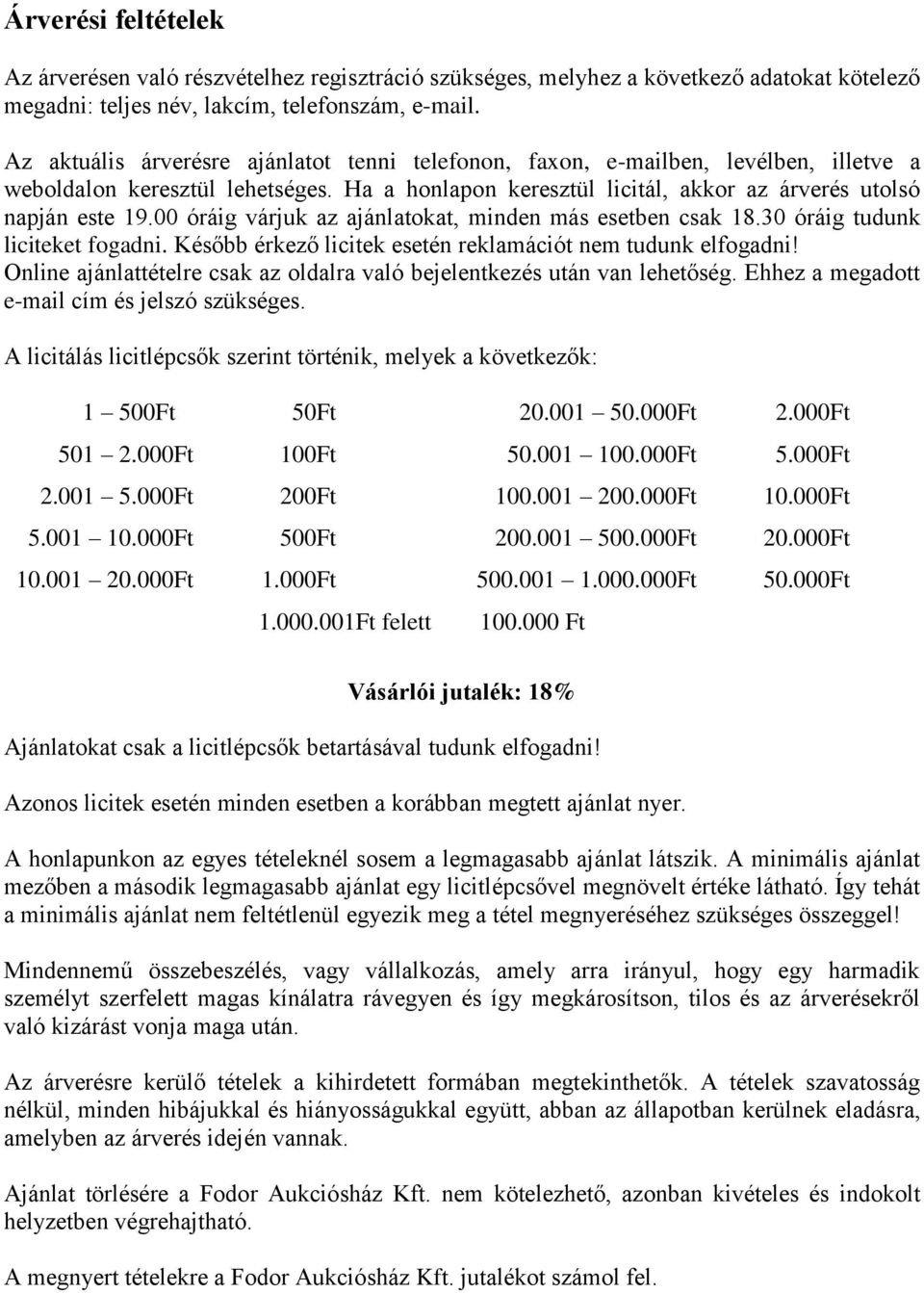 00 óráig várjuk az ajánlatokat, minden más esetben csak 18.30 óráig tudunk liciteket fogadni. Később érkező licitek esetén reklamációt nem tudunk elfogadni!