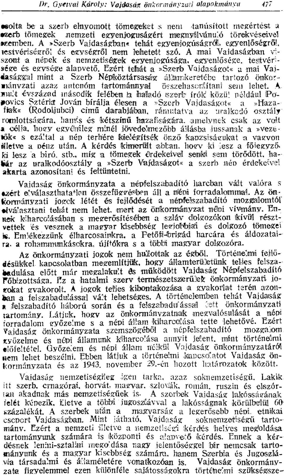 A -mai Vajdaságban viszont a népek és nemzetiségek egyenjogúsága, egyenlősége, tesltvérsrége és egysége alapvető.