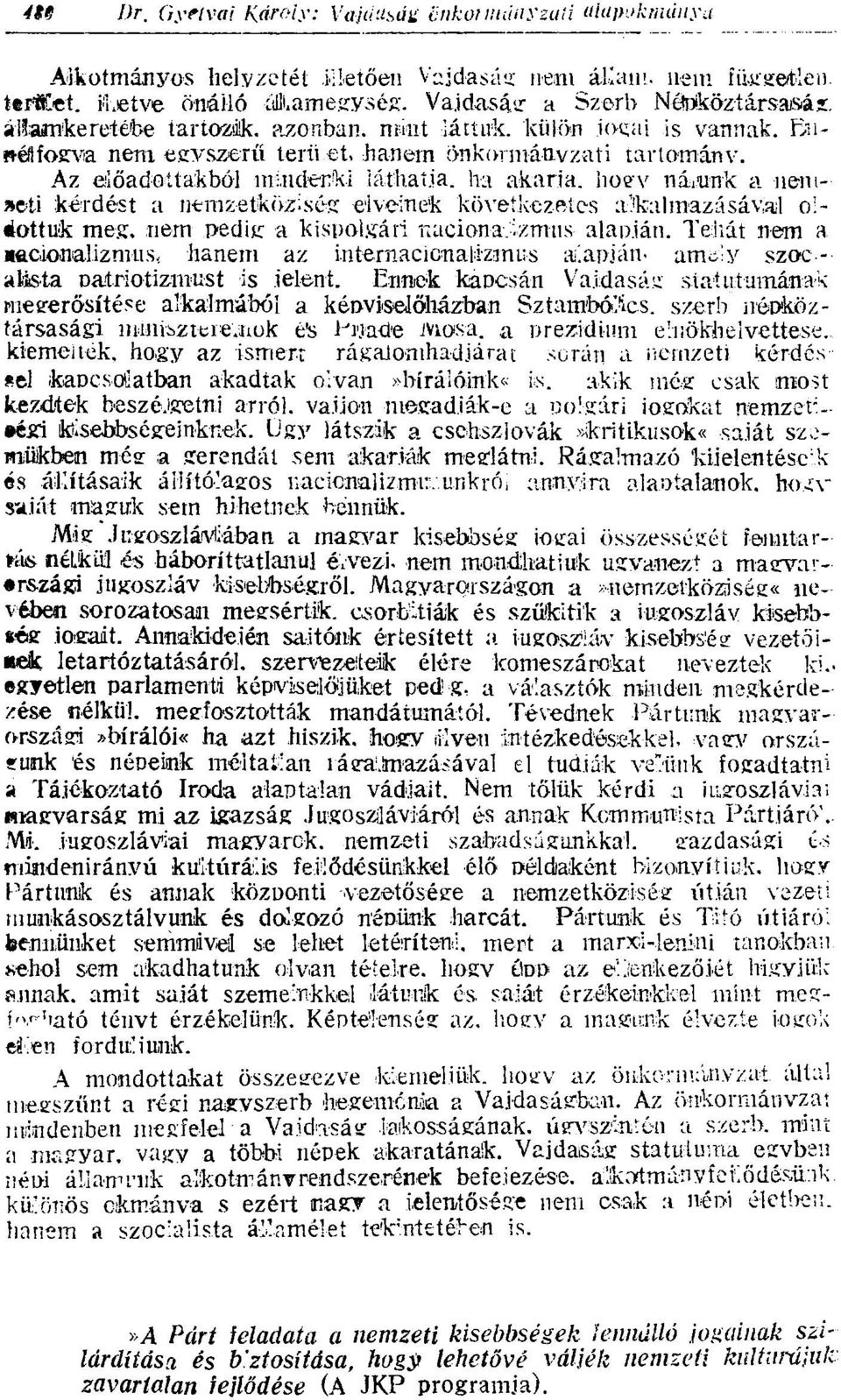 Az előadottakból mindenki láthatja, ha akarja, hogv nádunk a nemzeti kérdést a nemzetköziség elveinek következetes alfcilmazásávail oldottuk meg, nem pedig a kispolgári nacionalizmus alapján.