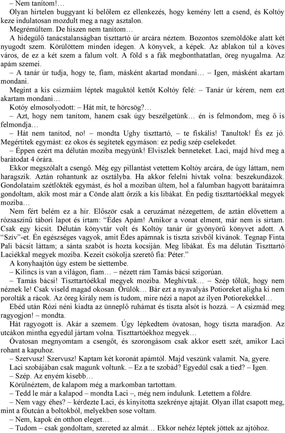 Az ablakon túl a köves város, de ez a két szem a falum volt. A föld s a fák megbonthatatlan, öreg nyugalma. Az apám szemei.