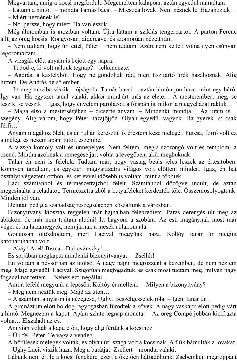 Rongyosan, dideregve, és szomorúan nézett rám: Nem tudtam, hogy úr lettél, Péter nem tudtam. Azért nem kellett volna ilyen csúnyán legorombítani A vizsgák előtt anyám is bejött egy napra.