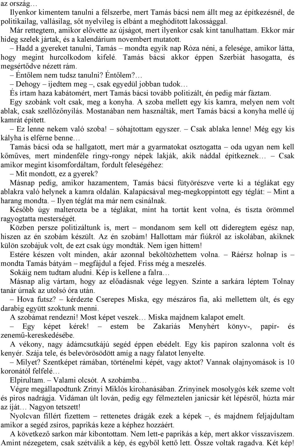 Hadd a gyereket tanulni, Tamás mondta egyik nap Róza néni, a felesége, amikor látta, hogy megint hurcolkodom kifelé. Tamás bácsi akkor éppen Szerbiát hasogatta, és megsértődve nézett rám.