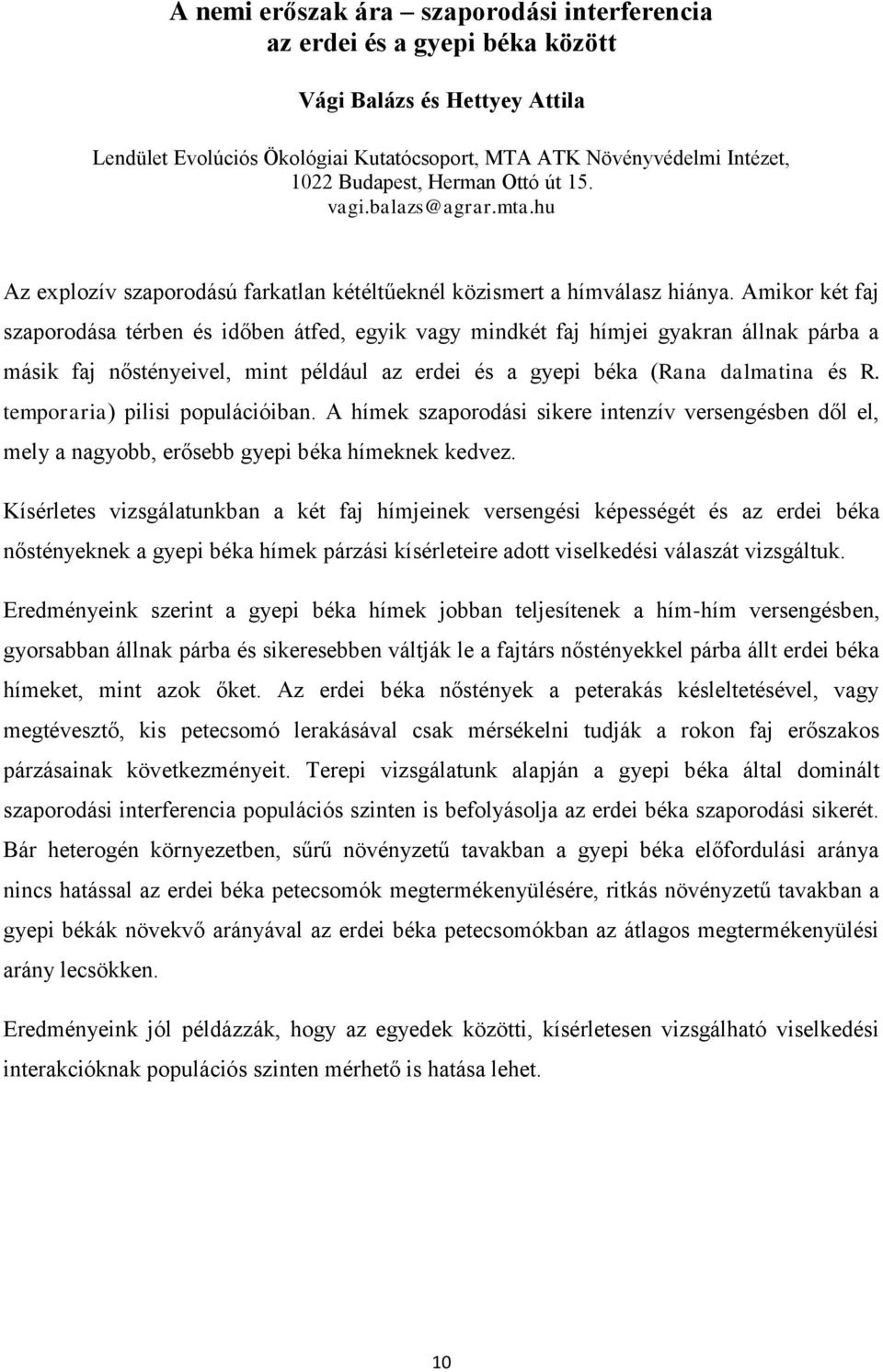 Amikor két faj szaporodása térben és időben átfed, egyik vagy mindkét faj hímjei gyakran állnak párba a másik faj nőstényeivel, mint például az erdei és a gyepi béka (Rana dalmatina és R.