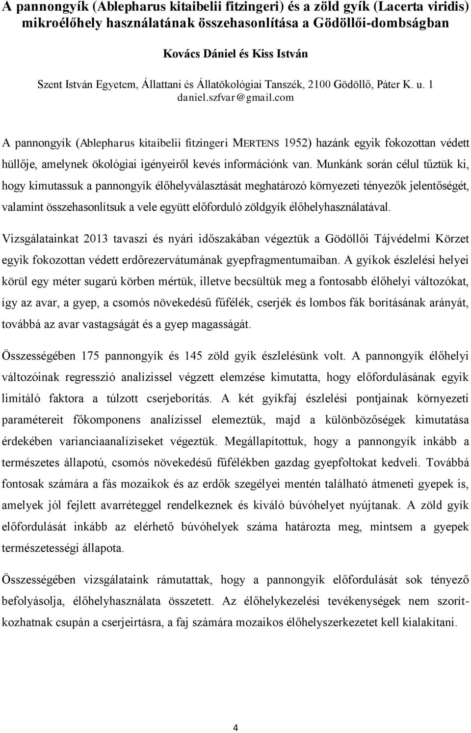 com A pannongyík (Ablepharus kitaibelii fitzingeri MERTENS 1952) hazánk egyik fokozottan védett hüllője, amelynek ökológiai igényeiről kevés információnk van.