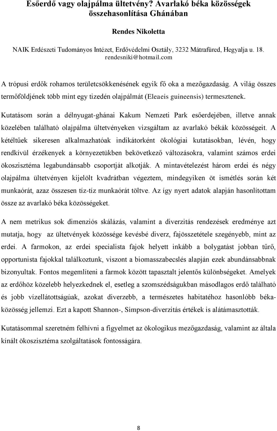 Kutatásom során a délnyugat-ghánai Kakum Nemzeti Park esőerdejében, illetve annak közelében található olajpálma ültetvényeken vizsgáltam az avarlakó békák közösségeit.