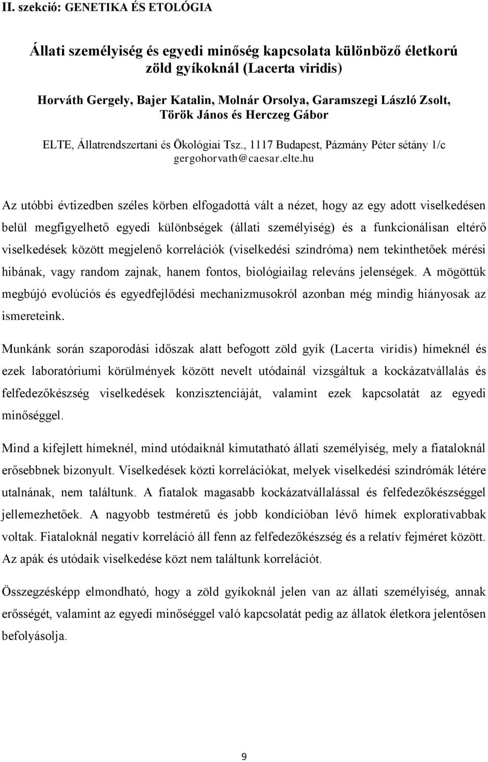 hu Az utóbbi évtizedben széles körben elfogadottá vált a nézet, hogy az egy adott viselkedésen belül megfigyelhető egyedi különbségek (állati személyiség) és a funkcionálisan eltérő viselkedések