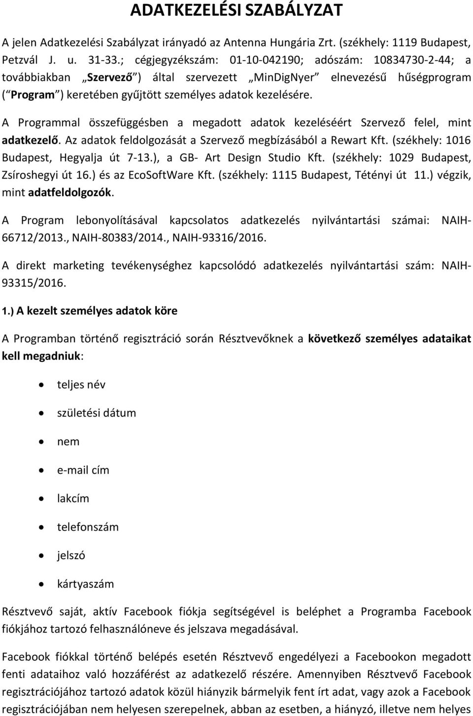 A Programmal összefüggésben a megadott adatok kezeléséért Szervező felel, mint adatkezelő. Az adatok feldolgozását a Szervező megbízásából a Rewart Kft. (székhely: 1016 Budapest, Hegyalja út 7-13.