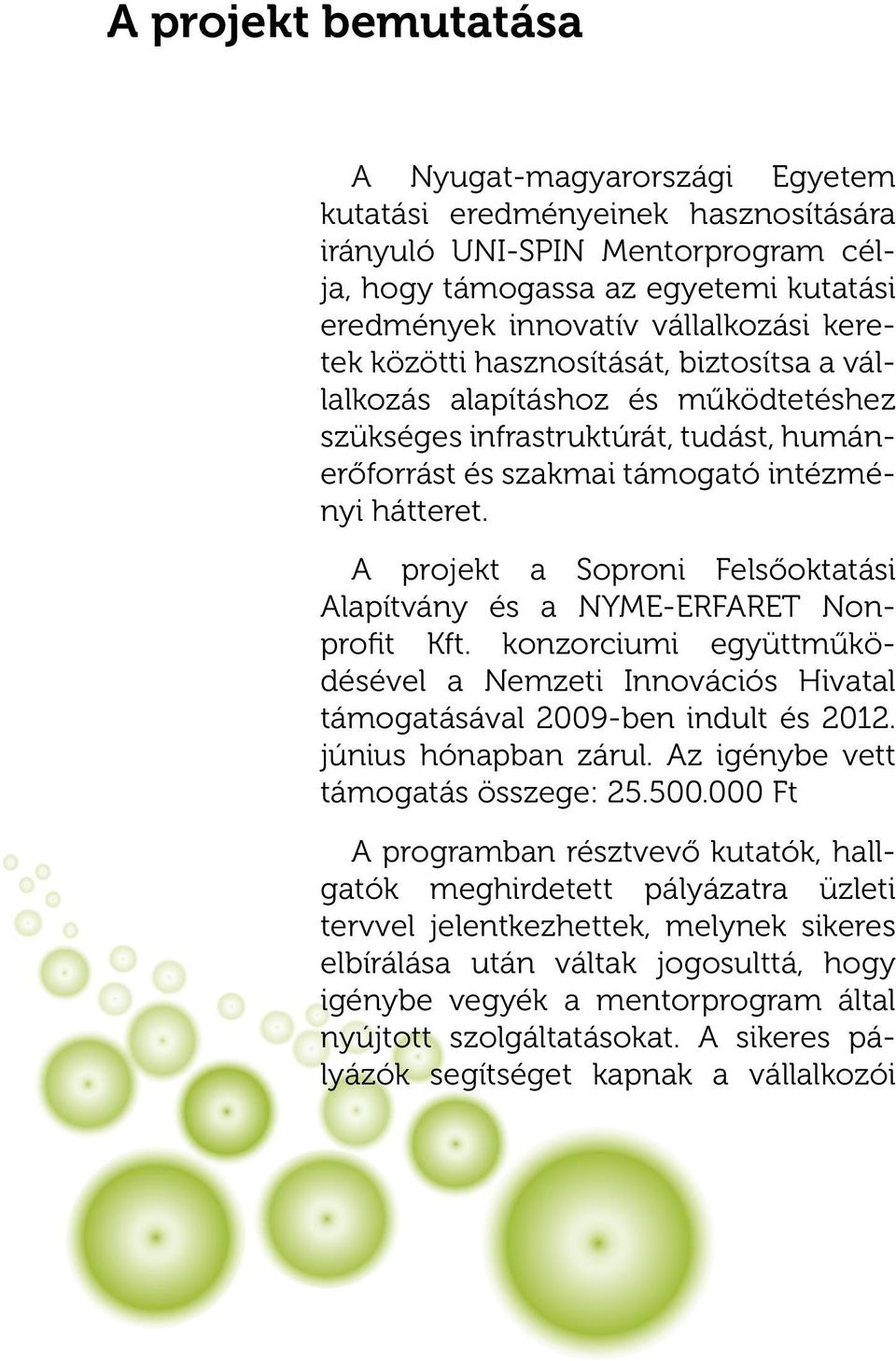 A projekt a Soproni Felsőoktatási Alapítvány és a NYME-ERFARET Nonprofit Kft. konzorciumi együttműködésével a Nemzeti Innovációs Hivatal támogatásával 2009-ben indult és 2012. június hónapban zárul.