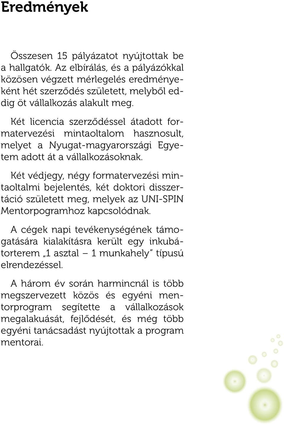 Két védjegy, négy formatervezési mintaoltalmi bejelentés, két doktori disszertáció született meg, melyek az UNI-SPIN Mentorpogramhoz kapcsolódnak.