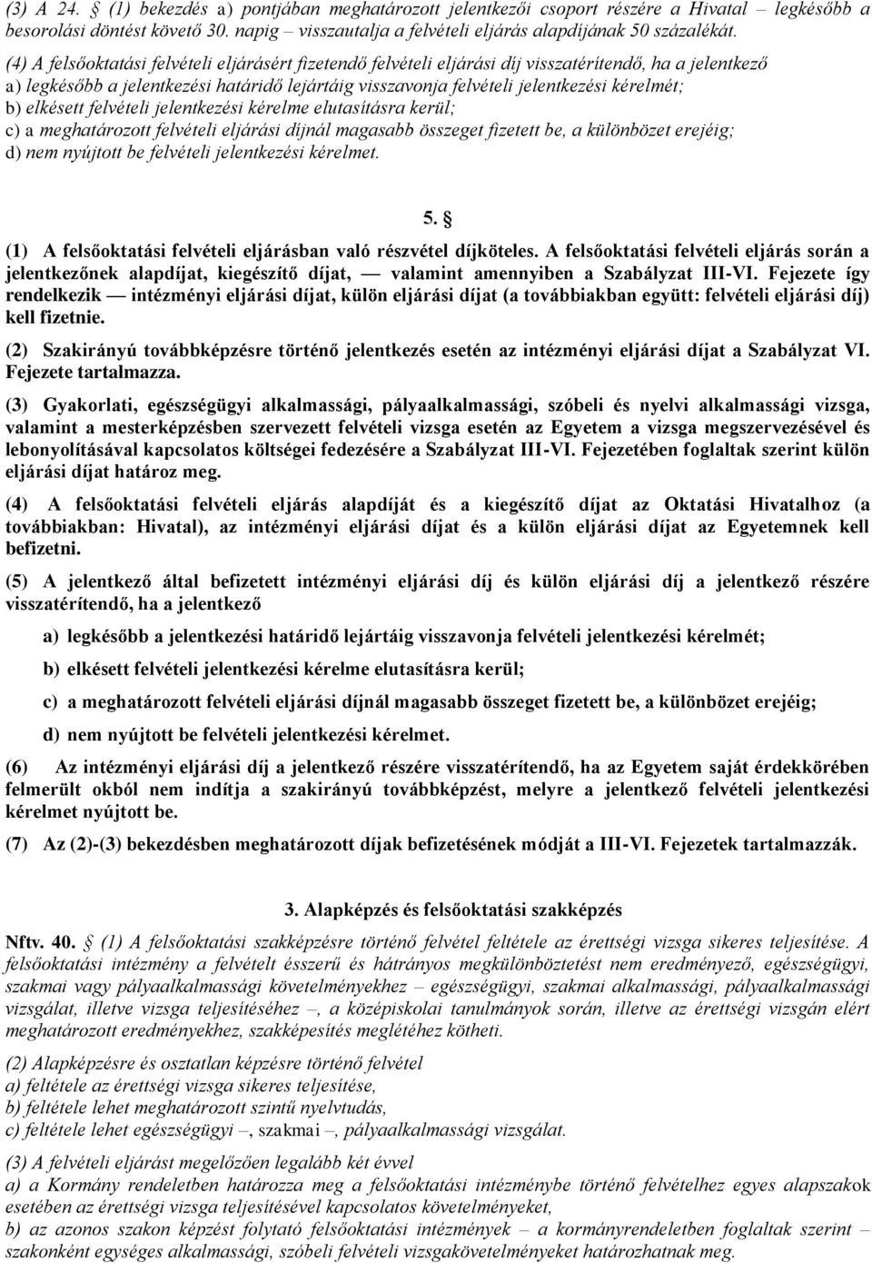 b) elkésett felvételi jelentkezési kérelme elutasításra kerül; c) a meghatározott felvételi eljárási díjnál magasabb összeget fizetett be, a különbözet erejéig; d) nem nyújtott be felvételi