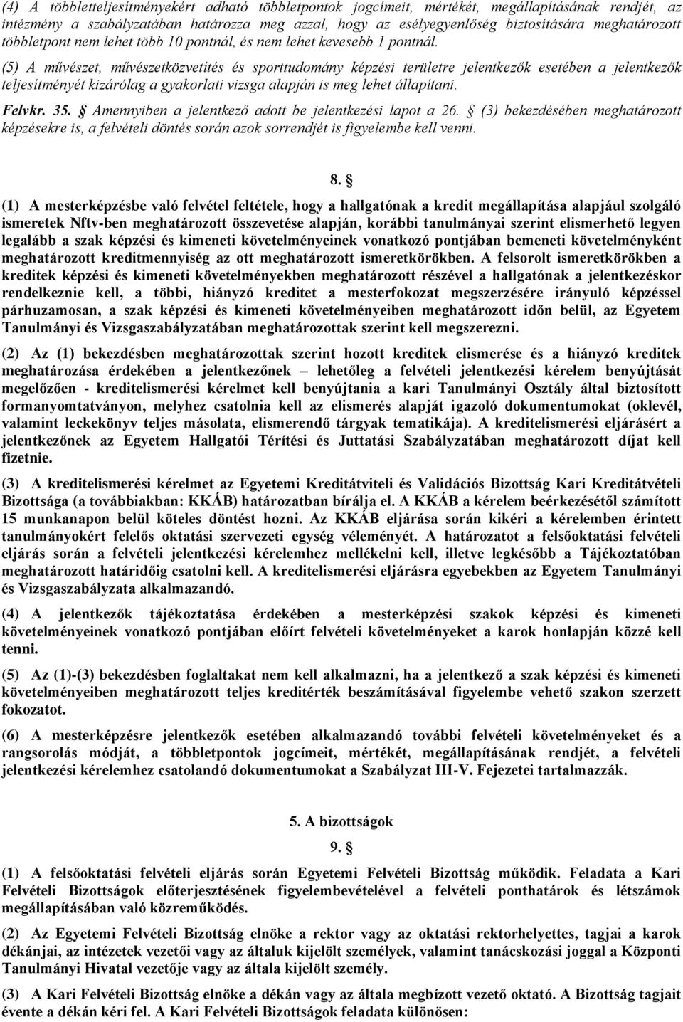 (5) A művészet, művészetközvetítés és sporttudomány képzési területre jelentkezők esetében a jelentkezők teljesítményét kizárólag a gyakorlati vizsga alapján is meg lehet állapítani. Felvkr. 35.